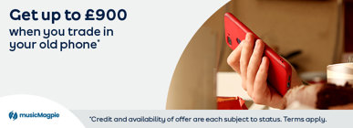 Get up to £900 when you trade in your old phone* Music Magpie