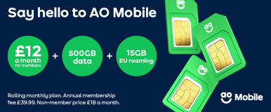 Say hello to AO Mobile £12 a month for members plus 500GB data plus 15GB EU roaming. Rolling monthly plan. Annual membership fee £39.99. Non-member price £18 a month