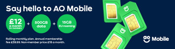 Say hello to AO Mobile £12 a month for members plus 500GB data plus 15GB EU roaming. Rolling monthly plan. Annual membership fee £39.99. Non-member price £18 a month