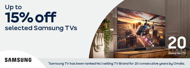 Up to 15% off selected Samsung TVs *Samsung Tv has been ranked No.1 selling TV Brand for 20 consecutive years by Omdia.
