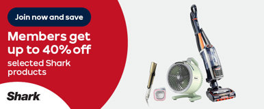 Join now and save Members get up to 40% off selected Shark products