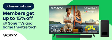 Join now and save Members get up to 15% off all Sony TVs and home theatre tech