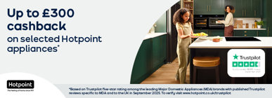 Up to £300 cashback on selected Hotpoint appliances* *Based on Trustpilot five-star rating among the leading Major Domestic Appliances (MDA) brands with published Trustpilot reviews specific to MDA and to the UK in September 2025. To verify visit ww.hotpoint.co.uk/trustpilot