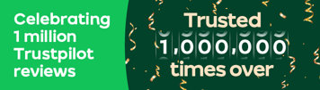 Trusted 1,000,000 times over. Celebrating 1 million Trustpilot reviews